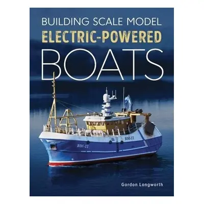 Building Scale Model Electric-Powered Boats - Longworth, Gordon