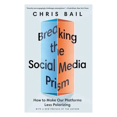 Breaking the Social Media Prism - Bail, Chris