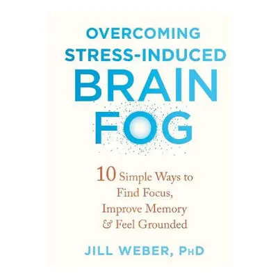 Overcoming Stress-Induced Brain Fog - Weber, Jill