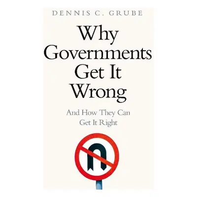 Why Governments Get It Wrong - Grube, Dennis C.