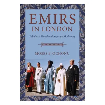 Emirs in London - Ochonu, Moses E.