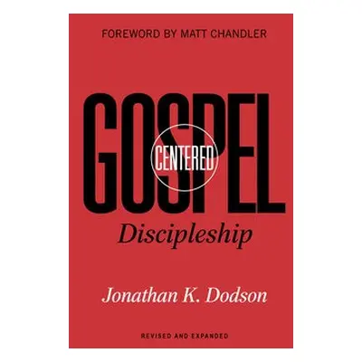 Gospel-Centered Discipleship - Dodson, Jonathan K.