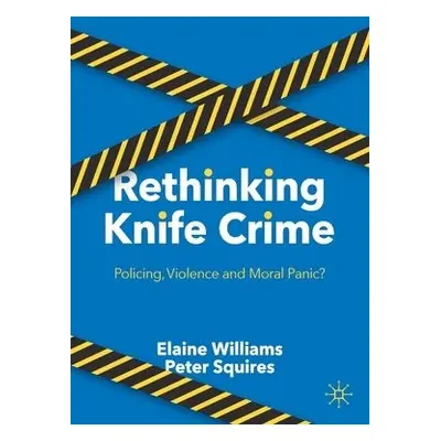 Rethinking Knife Crime - Williams, Elaine a Squires, Peter