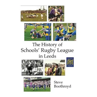 History of Schools' Rugby League in Leeds - Boothroyd, Steve