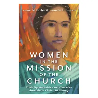 Women in the Mission of the Church – Their Opportunities and Obstacles throughout Christian Hist