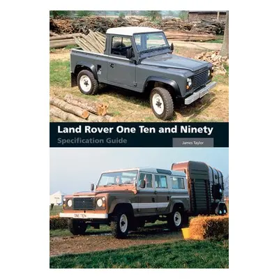 Land Rover One Ten and Ninety Specification Guide - Taylor, James