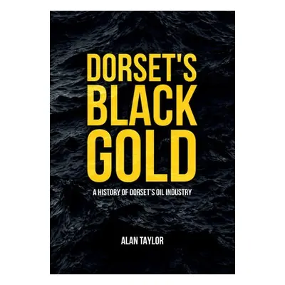 Dorset's Black Gold - Taylor, Alan