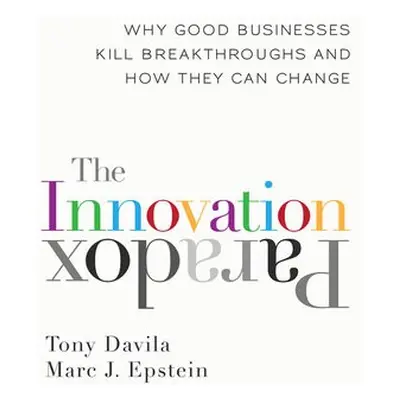 Innovation Paradox: Why Good Businesses Kill Breakthroughs and How They Can Change - Davila, Ton