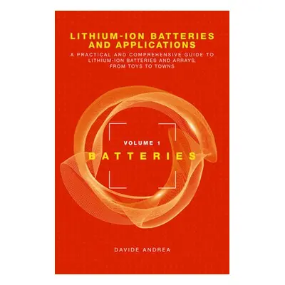 Li-Ion Batteries and Applications, Volume 1: Batteries - Andrea, Davide