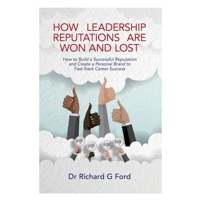 How Leadership Reputations Are Won and Lost - Ford, Dr. Richard