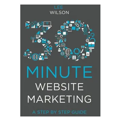 30-Minute Website Marketing - Wilson, Lee (Vertical Leap, UK)