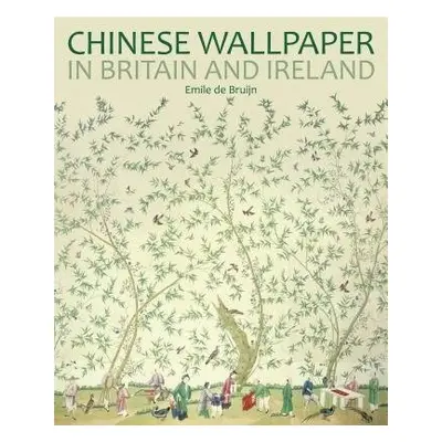 Chinese Wallpaper in Britain and Ireland - de Bruijn, Emile