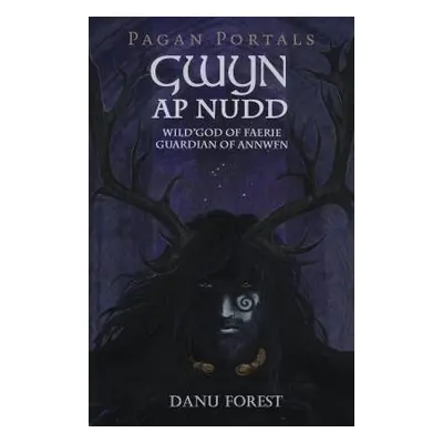 Pagan Portals - Gwyn ap Nudd - Wild god of Faery, Guardian of Annwfn - Forest, Danu