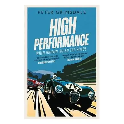 High Performance: When Britain Ruled the Roads - Grimsdale, Peter