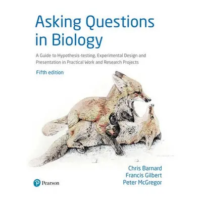 Asking Questions in Biology - Barnard, Chris a Gilbert, Francis a Mcgregor, Peter