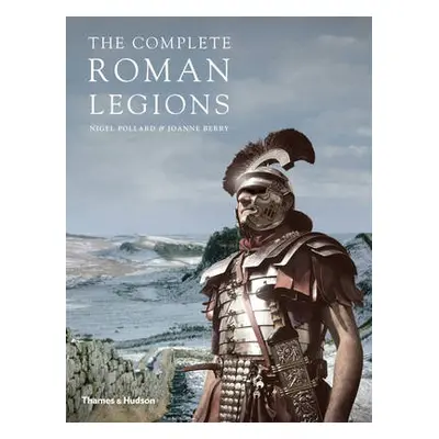 Complete Roman Legions - Pollard, Nigel a Berry, Joanne