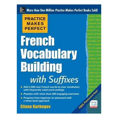 Practice Makes Perfect French Vocabulary Building with Suffixes and Prefixes - Kurbegov, Eliane