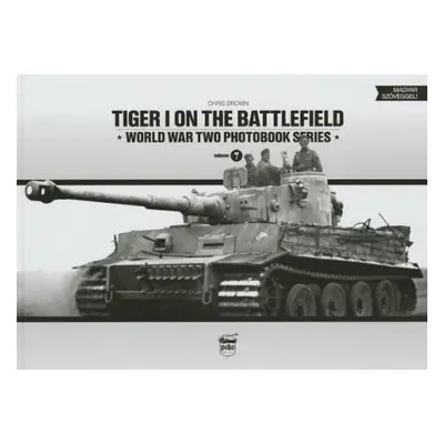 Tiger I on the Battlefield: World War Two Photobook Series - Brown, Chris