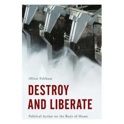 Destroy and Liberate - Feltham, Oliver, Associate Professor of Philosophy, American University o