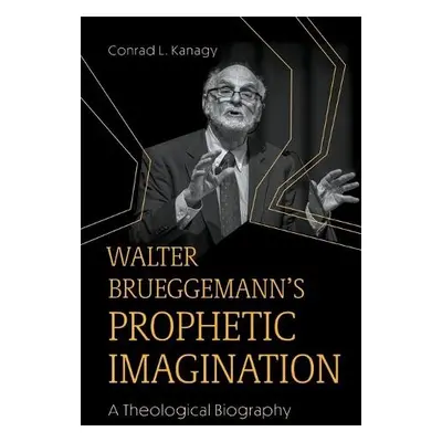 Walter Brueggemann's Prophetic Imagination - Kanagy, Conrad L.