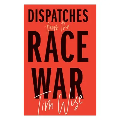 Dispatches from the Race War - Wise, Tim