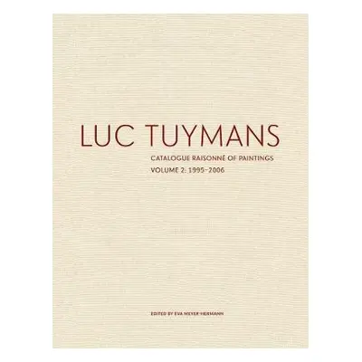 Luc Tuymans Catalogue Raisonne of Paintings: Volume 2, 1995–2006