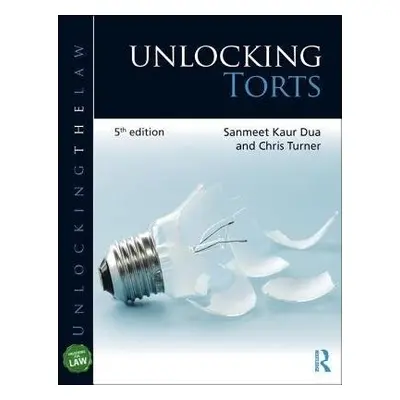 Unlocking Torts - Kaur Dua, Sanmeet (City University, UK) a Turner, Chris (University of Wolverh