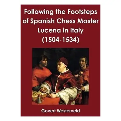 Following the Footsteps of Spanish Chess Master Lucena in Italy - Westerveld, Govert