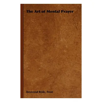 Art of Mental Prayer - Frost, Reverend Bede,