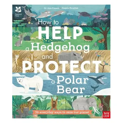 National Trust: How to Help a Hedgehog and Protect a Polar Bear - French, Dr Jess