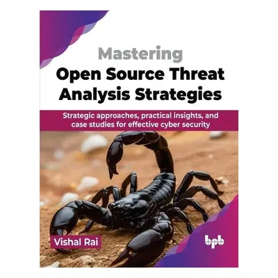 Mastering Open Source Threat Analysis Strategies - Rai, Vishal