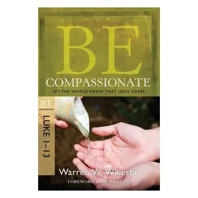 Be Compassionate ( Luke 1- 13 ) - Wiersbe, Warren W.