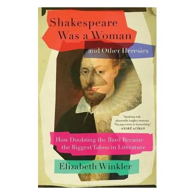 Shakespeare Was a Woman and Other Heresies - Winkler, Elizabeth