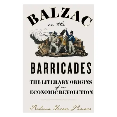 Balzac on the Barricades - Powers, Rebecca T.