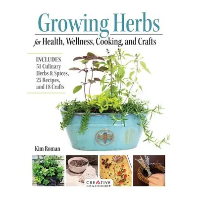 Growing Herbs for Health, Wellness, Cooking, and Crafts - Roman, Kim