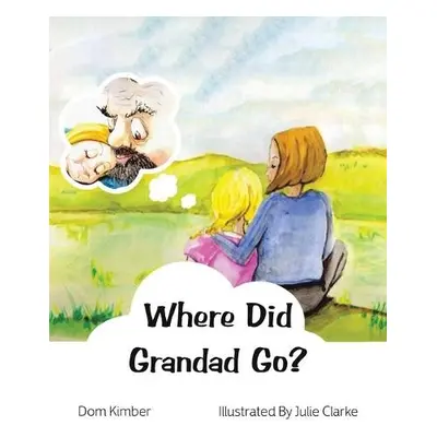 Where Did Grandad Go? - Kimber, Dom