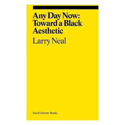 Any Day Now: Toward a Black Aesthetic - Neal, Larry