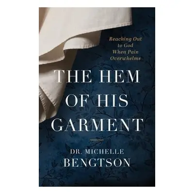 Hem of His Garment – Reaching Out to God When Pain Overwhelms - Bengtson, Dr. Michelle