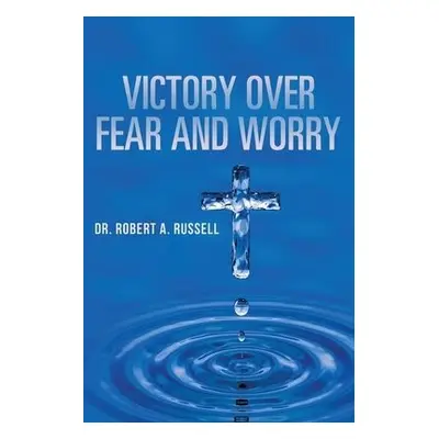 Victory Over Fear and Worry - Russell, Robert A