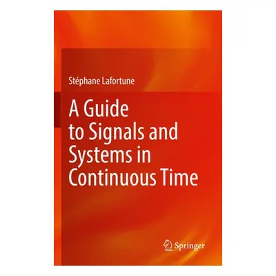 Guide to Signals and Systems in Continuous Time - Lafortune, Stephane