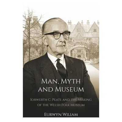 Man, Myth and Museum - Wiliam, Eurwyn