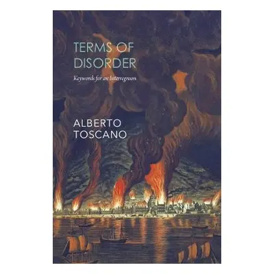 Terms of Disorder – Keywords for an Interregnum - Toscano, Alberto