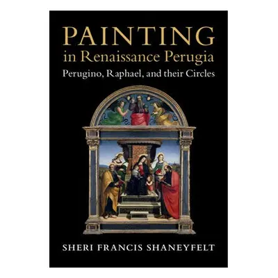 Painting in Renaissance Perugia - Shaneyfelt, Sheri Francis (Vanderbilt University, Tennessee)