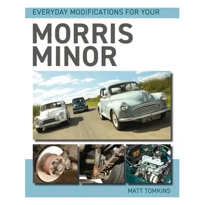 Everyday Modifications For Your Morris Minor - Tomkins, Matt