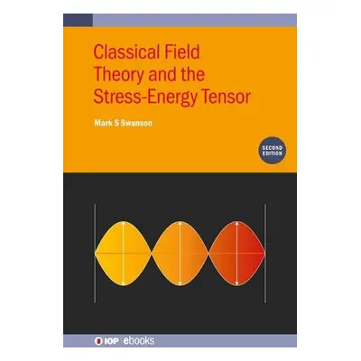 Classical Field Theory and the Stress-Energy Tensor (Second Edition) - Swanson, Mark S (Emeritus