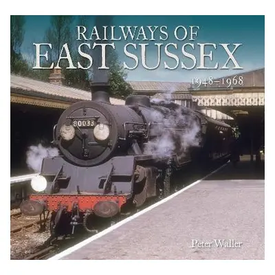 Railways of East Sussex - Waller, Peter