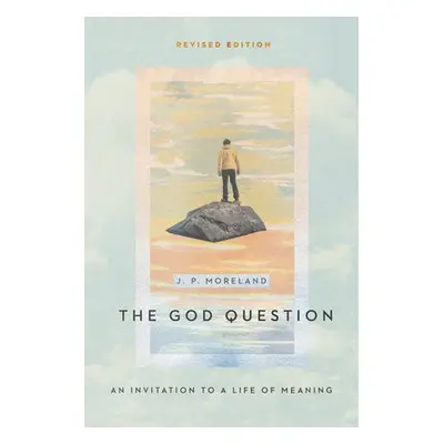 God Question – An Invitation to a Life of Meaning - Moreland, J. P.