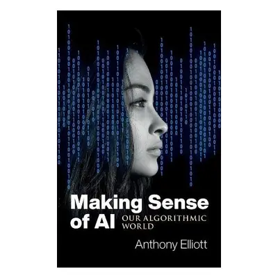 Making Sense of AI - Elliott, Anthony (Flinders University)