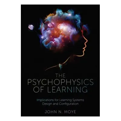 Psychophysics of Learning - Moye, John N., Ph.D. (Performance Learning Technologies, USA)