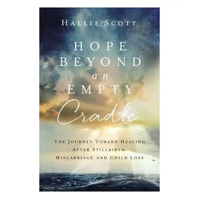 Hope Beyond an Empty Cradle - Scott, Hallie